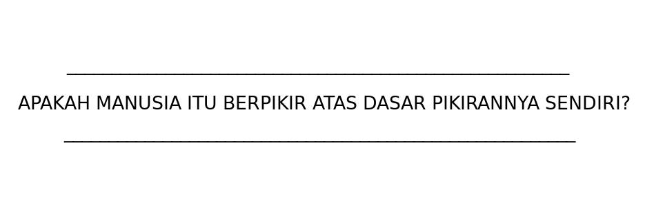 APAKAH MANUSIA BERPIKIR ATAS DASAR PIKIRANNYA SENDIRI